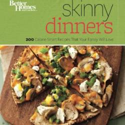 Better Homes and Gardens Skinny Dinners: 200 Calorie-Smart Recipes That Your Family Will Love - Better Homes and Gardens