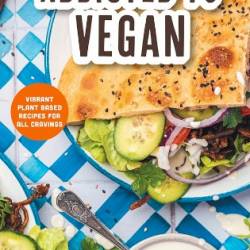 Addicted to Vegan: Vibrant Plant Based Recipes for All Cravings - Buschmann