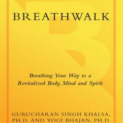 Breathwalk: Breathing Your Way to a Revitalized Body, Mind and Spirit - Khalsa Ph.D.