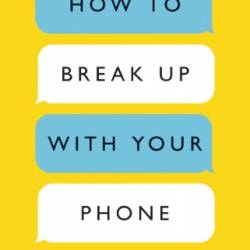 How to Break Up with Your Phone: The 30-Day Plan to Take Back Your Life - Price