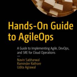 Hands-On Guide to AgileOps: A Guide to Implementing Agile, DevOps, and SRE for Cloud Operations - Navin Sabharwal