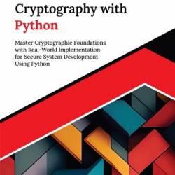 Hands-on Cryptography with Python: Master Cryptographic Foundations with Real-World Implementation for Secure System Development Using Python - Md Rasid Ali