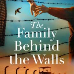 The Family Behind the Walls: Absolutely heartbreaking and gripping World War Two fiction - Shari J. Ryan