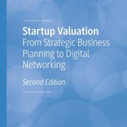 Startup Valuation: From Strategic Business Planning to Digital NetWorking - Roberto Moro-Visconti