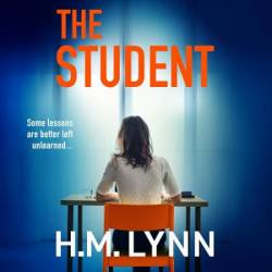 The Student: A BRAND NEW darkly compelling psychological thriller from H. M. Lynn for 2025 - [AUDIOBOOK]