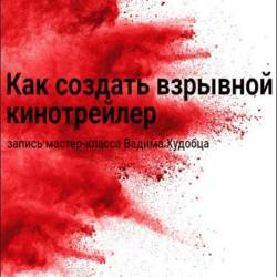 Как создать взрывной кинотрейлер (Мастер-класс) - Мастер-класс по обучению - как создавать взрывные кинотрейлеры и эффективно монтировать в сжатые сроки!