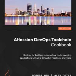 Atlassian DevOps Toolchain Cookbook - Robert Wen Alex Ortiz Edward Gaile Rodney Nissen