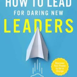 How to Lead for Daring New Leaders - Nonsense Guide to Develop Basic Leadership Skills. Discover Your Power to Be In Charge - Wyatt