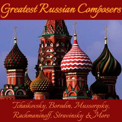 Greatest Russian Composers [Tchaikovsky, Borodin, Mussorgsky, Rachmaninoff, Stravinsky & More] (2015)