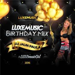 LUXEmusic Birthday Mix - DJ Jaun Paula (2016)