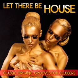 Let There Be House: Classic Organic Grooves For Clubbers (2016) MP3