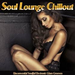 Soul Lounge Chillout. Unconvential Soulful Electronic Glam Grooves (2018) - Electronic, Chillout, Downtempo