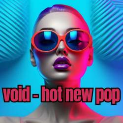 Void - Hot New Pop (2023) - Pop