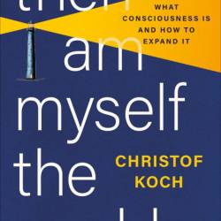 Then I Am Myself the World: What Consciousness Is and How to Expand It - Christof ...