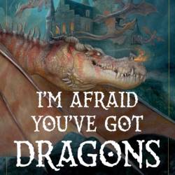 I'm Afraid You've Got Dragons - Peter S. Beagle