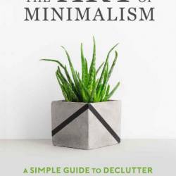 The Art of Minimalism: A Simple Guide to Declutter and Organize Your Life - Olivia...