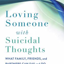 Loving Someone with Suicidal Thoughts: What Family, Friends, and Partners Can Say ...