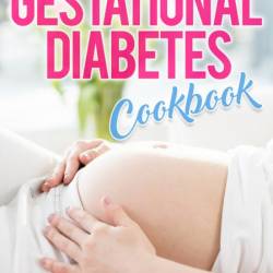 The Ultimate Gestational Diabetes Cookbook: Your Guide to The Gestational Diabetes...