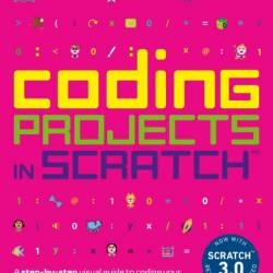 Coding Projects in Scratch: A Step-by-Step Visual Guide to Coding Your Own Animations