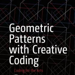 Geometric Patterns with Creative Coding: Coding for the Arts - Sel&#231;uk Artut