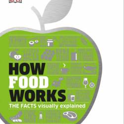 How Food Works: The Facts Visually Explained - DK