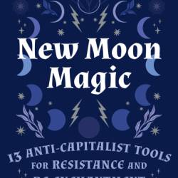 New Moon Magic: 13 Anti-Capitalist Tools for Resistance and Re-Enchantment - Risa ...