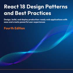 React 18 Design Patterns and Best Practices: Design, build, and deploy production-...