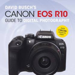 David Busch's Canon EOS R10 Guide to Digital Photography - David D. Busch