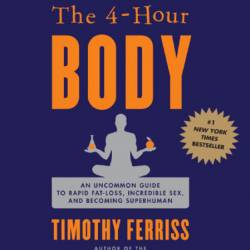 The 4-Hour Body: An Uncommon Guide to Rapid Fat-Loss