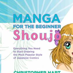 Manga for the Beginner Shoujo: Everything You Need to Start Drawing the Most Popul...