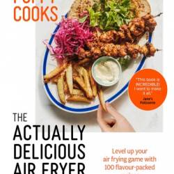 Poppy Cooks: The Actually Delicious Air Fryer Cookbook - Poppy O'Toole