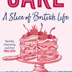 Cake: A Slice of British Life - Andrew Baker