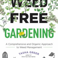 Weed-Free Gardening: A Comprehensive and Organic Approach to Weed Management - Tasha Greer