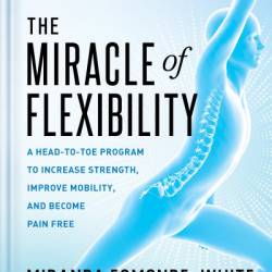 The Miracle of Flexibility: A Head-to-Toe Program to Increase Strength