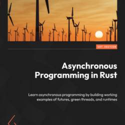 Asynchronous Programming in Rust: Learn asynchronous programming by building Working examples of futures, green threads, and runtimes - Carl Fredrik Samson