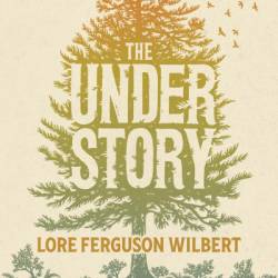 The Understory: An Invitation to Rootedness and Resilience from the Forest Floor - Lore Ferguson Wilbert