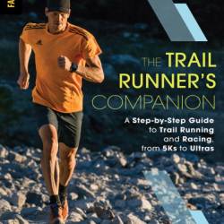 The Trail Runner's Companion: A Step-by-Step Guide to Trail Running and Racing