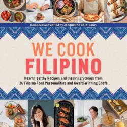 We Cook Filipino: Heart-Healthy Recipes and Inspiring Stories from 36 Filipino Food Personalities and Award-Winning Chefs - Jacqueline Chio-Lauri (Compiler)