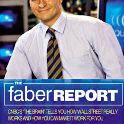 The Faber Report: CNBC's "The Brain" Tells You How Wall Street Really Works and How You Can Make It Work for You - David Faber