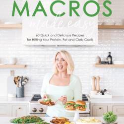 Macros Made Easy: 60 Quick and Delicious Recipes for Hitting Your Protein, Fat and Carb Goals - Danielle Lima