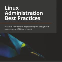 Linux Administration Best Practices: Practical solutions to approaching the design and management of Linux systems - Scott Alan Miller