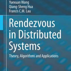Rendezvous in Distributed Systems: Theory, Algorithms and Applications - Zhaoquan Gu, Yuexuan Wang, Qiang-Sheng Hua