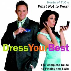 Dress Your Best: The Complete Guide to Finding the Style That's Right for Your Body - Clinton Kelly