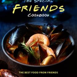 The Special Friends Cookbook: The Best Food from Friends - Maya Colt
