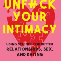 Unfuck Your Intimacy: Using Science for Better Relationships, Sex, and Dating - Faith G. Harper