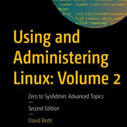 Using and Administering Linux: Volume 2: Zero to SysAdmin: Advanced Topics - David Both