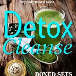 Detox Cleanse: The Ultimate Guide on the Detoxification: Cleansing Your Body for Weight Loss with the Detox Cleanse: Cleansing Your Body for Weight Loss with the Detox Cleanse - Speedy Publishing