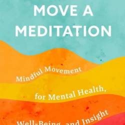 Make Every Move a Meditation: Mindful Movement for Mental Health, Well-Being