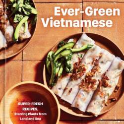 Ever-Green Vietnamese: Super-Fresh Recipes, Starring Plants from Land and Sea [A Plant-Based Cookbook] - Andrea Nguyen