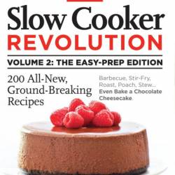 Slow Cooker Revolution, Volume 2: The Easy-Prep Edition: 200 All-New